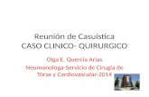 Reunión de Casuística CASO CLINICO- QUIRURGICO Olga E. Quercia Arias Neumonologa-Servicio de Cirugía de Tórax y Cardiovascular-2014.