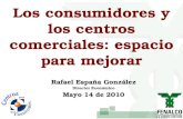 Los consumidores y los centros comerciales: espacio para mejorar Rafael España González Director Económico Mayo 14 de 2010 2010.