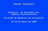 Dolor Torácico Seminario de Patología del Aparato Cardiovascular Facultad de Medicina de Valladolid 26-29 de Marzo de 2007.