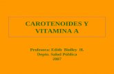 CAROTENOIDES Y VITAMINA A Profesora: Edith Biolley H. Depto. Salud Pública 2007.