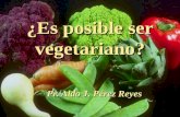 ¿Es posible ser vegetariano? Pr. Aldo J. Pérez Reyes.