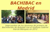 BACHIBAC en Madrid Intercambio de los alumnos de primero de Bachillerato de Aubanel con el instituto Gabriel García Márquez en 2012.