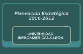 Planeación Estratégica 2006-2012 UNIVERSIDAD IBEROAMERICANA LEÓN.