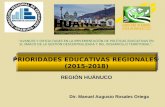 PRIORIDADES EDUCATIVAS REGIONALES (2015-2018) PRIORIDADES EDUCATIVAS REGIONALES (2015-2018) Dir. Manuel Augusto Rosales Ortega REGIÓN HUÁNUCO “AVANCES.