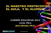 © 2012 Jerry Brown, Ph.D. CUMBRE EDUCATIVA 2012 Lima, Peru Jerry Brown, Ph.D.