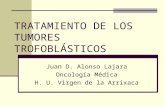 TRATAMIENTO DE LOS TUMORES TROFOBLÁSTICOS Juan D. Alonso Lajara Oncología Médica H. U. Virgen de la Arrixaca.