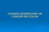CUANDO SOSPECHAR UN CANCER DE COLON. Siempre … … ¿Siempre?