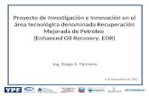 Proyecto de Investigación e Innovación en el área tecnológica denominada Recuperación Mejorada de Petróleo (Enhanced Oil Recovery, EOR) Ing. Diego A. Palmerio.