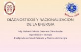 DIAGNOSTICOS Y RACIONALIZACION DE LA ENERGIA Mg. Robert Fabián Guevara Chinchayán Ingeniero en Energía Postgrado en Uso Eficiente y Ahorro de Energía.