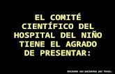 1 Encienda sus parlantes por favor… EL COMITÉ CIENTÍFICO DEL HOSPITAL DEL NIÑO TIENE EL AGRADO DE PRESENTAR: