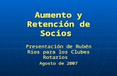 Aumento y Retención de Socios Presentación de Rubén Ríos para los Clubes Rotarios Agosto de 2007.