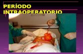 PERÍODO INTRAOPERATORIO R. Contreras A.. Comienza cuando el paciente es transferido a la mesa quirúrgica y termina con la transferencia a la zona de recuperación.