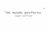 “Un mundo perfecto” Según Garfield En un mundo perfecto… Tu amas a tu trabajo, y tu trabajo te ama a ti también.