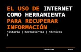 © Unisalle 2005Slide 1 EL USO DE INTERNET COMO HERRAMIENTA PARA RECUPERAR INFORMACIÓN historia | herramientas | técnicas |
