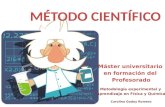 MÉTODO CIENTÍFICO Máster universitario en formación del Profesorado Metodología experimental y aprendizaje en Física y Química Carolina Godoy Romero.
