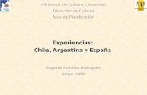 Experiencias: Chile, Argentina y España Eugenio Fuentes Rodríguez Mayo 2008 Ministerio de Cultura y Juventud Dirección de Cultura Área de Planificación.
