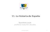 11. La historia de España Španělský jazyk profilová maturitní zkouška Gymnázium Teplice1.