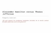 Alexander Hamilton versus Thomas Jefferson Pregunta esencial: ¿De qué manera los problemas incipientes (iniciales) de la nación revelan filosofías diferentes.