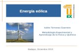 Energía eólica Badajoz, Diciembre 2013 Isidro Terrones Guerrero Metodología Experimental y Aprendizaje de la Física y Química.