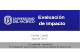 Camilo Carrillo Agosto, 2012 Evaluación de impacto IV Curso de Didáctica e Investigación para Profesores Universitarios de Economía.