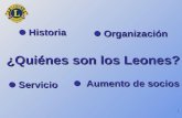 1 ¿Quiénes son los Leones? Historia Historia Organización Organización Servicio Servicio Aumento de socios Aumento de socios.