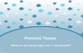 Present Tense What are you doing right now, in the present?