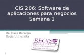 Scis.regis.edu ● scis@regis.edu CIS 206: Software de aplicaciones para negocios Semana 1 Dr. Jesús Borrego Regis University 1.