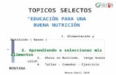TOPICOS SELECTOS “EDUCACIÒN PARA UNA BUENA NUTRICIÒN” CACIÒN PARA UNA 1. Alimentación y Nutrición ( Bases )  2. Aprendiendo a seleccionar mis alimentos.