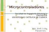 Microcontroladores Facultad de Ingeniería Eléctrica y Electrónica UNIVERSIDAD CATÓLICA DE CUENCA Ing. José Luis Paladines.