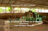 PROYECTO DE CURSO Tema: El puesto de Trabajo de la máquina Extrusora Tejar Enrique Villegas.