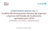 Guatemala, noviembre 2011 ¡CONTAMOS! Boletín No. 5 Análisis del Presupuesto General de Ingresos y Egresos del Estado de Guatemala, aprobado para 2012 Enfocado.