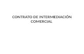CONTRATO DE INTERMEDIACIÓN COMERCIAL. Los contratos de intermediación comercial se dividen a su vez en: a.- Contrato de representación b.- Contrato de.