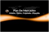 Plan De Mercadeo Misión, Visión, Propósito,Filosofía.