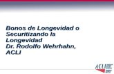 Bonos de Longevidad o Securitizando la Longevidad Dr. Rodolfo Wehrhahn, ACLI.