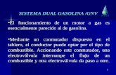 1 SISTEMA DUAL GASOLINA /GNV El funcionamiento de un motor a gas es esencialmente parecido al de gasolina. Mediante un conmutador dispuesto en el tablero,