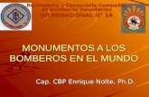 MONUMENTOS A LOS BOMBEROS EN EL MUNDO Cap. CBP Enrique Nolte, Ph.D. Benemérita y Centenaria Compañía de Bomberos Voluntarios INTERNACIONAL N° 14.