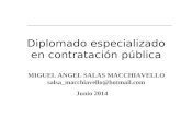 Diplomado especializado en contratación pública MIGUEL ANGEL SALAS MACCHIAVELLO salsa_macchiavello@hotmail.com Junio 2014.