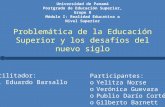 Problemática de la Educación Superior y los desafíos del nuevo siglo Participantes: o Yelitza Norse o Verónica Guevara o Publio Darío Cortés o Gilberto.