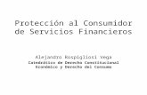 Protección al Consumidor de Servicios Financieros Alejandro Rospigliosi Vega Catedrático de Derecho Constitucional Económico y Derecho del Consumo.