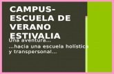 Una aventura… …hacia una escuela holística y transpersonal… CAMPUS-ESCUELA DE VERANO ESTIVALIA.