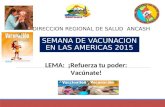 SEMANA DE VACUNACION EN LAS AMERICAS 2015 DIRECCION REGIONAL DE SALUD ANCASH LEMA: ¡Refuerza tu poder: Vacúnate!