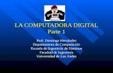 LA COMPUTADORA DIGITAL Parte 1 Prof. Domingo Hernández Departamento de Computación Escuela de Ingeniería de Sistemas Facultad de Ingeniería Universidad.