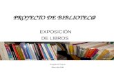 PROYECTO DE BIBLIOTEC@ EXPOSICIÓN DE LIBROS Encargado del Proyecto Marco Silva Valle.