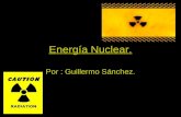 Energía Nuclear. Por : Guillermo Sánchez.. ¿ Qué es la energía Nuclear ? Es la energía que se libera espontánea o artificialmente la energía que mantiene.