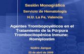 Agentes Trombopoyéticos en el Tratamiento de la Púrpura Trombocitopénica Inmune: Romiplostim Sesión Monográfica Servicio de Hematología H.U. La Fe, Valencia.