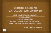JOSE VLADIMIR HERNANDEZ OCTAVO GRADO TERCER TRIMESTRE UNIDAD: DIVERCIDAD DE LA VIDA TEMA: LA CONTAMINACION DEL AGUA JUAN CARLOS GARCIA 1.