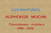 LOS PINTORES ALPHONSE MUCHA ALPHONSE MUCHA Checoslovaco - Austríaco Checoslovaco - Austríaco 1860 - 1939 1860 - 1939.