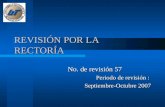 REVISIÓN POR LA RECTORÍA No. de revisión 57 Periodo de revisión : Septiembre-Octubre 2007.
