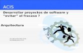 ACIS Desarrollar proyectos de software y “evitar” el fracaso ? Por Bernardo Díaz Arias berdiaz@yahoo.com Arquitectura.