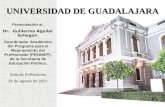 UNIVERSIDAD DE GUADALAJARA Presentación al Dr. Guillermo Aguilar Sahagún. Coordinador Académico del Programa para el Mejoramiento del Profesorado (PROMEP),